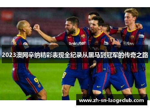 2023澳网辛纳精彩表现全纪录从黑马到冠军的传奇之路