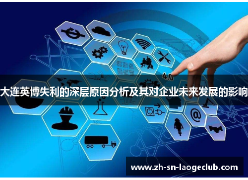 大连英博失利的深层原因分析及其对企业未来发展的影响