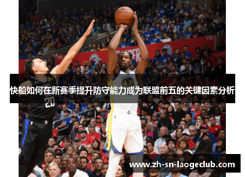 快船如何在新赛季提升防守能力成为联盟前五的关键因素分析