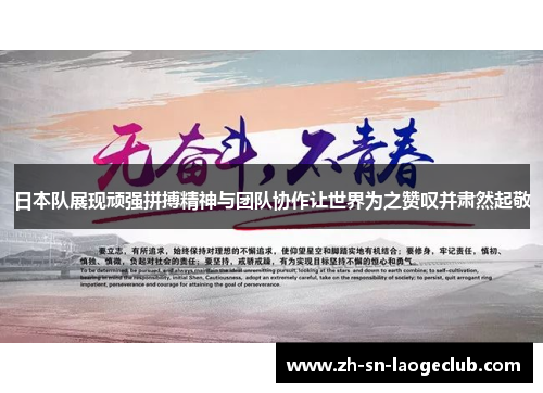 日本队展现顽强拼搏精神与团队协作让世界为之赞叹并肃然起敬
