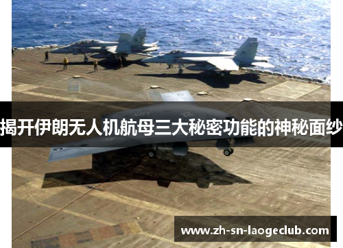 揭开伊朗无人机航母三大秘密功能的神秘面纱