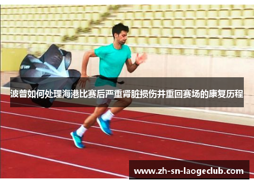 波普如何处理海港比赛后严重肾脏损伤并重回赛场的康复历程