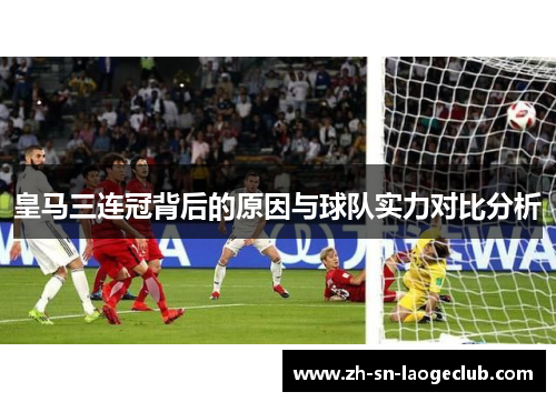 皇马三连冠背后的原因与球队实力对比分析