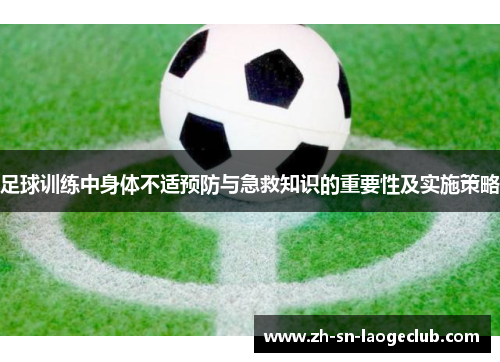 足球训练中身体不适预防与急救知识的重要性及实施策略