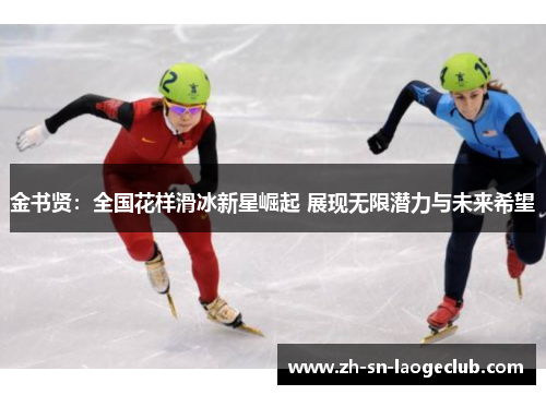 金书贤：全国花样滑冰新星崛起 展现无限潜力与未来希望