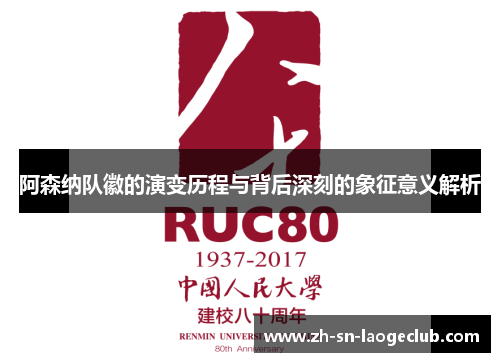 阿森纳队徽的演变历程与背后深刻的象征意义解析 阿森纳队徽的演变历程与背后深刻的象征意义解析