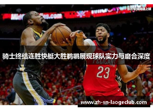 骑士终结连胜快艇大胜鹈鹕展现球队实力与磨合深度