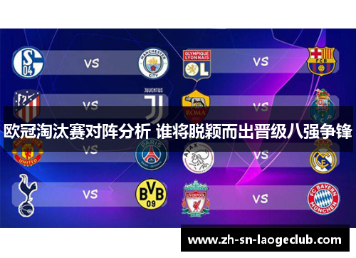 欧冠淘汰赛对阵分析 谁将脱颖而出晋级八强争锋 欧冠淘汰赛对阵分析 谁将脱颖而出晋级八强争锋