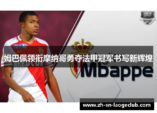 姆巴佩领衔摩纳哥勇夺法甲冠军书写新辉煌 姆巴佩领衔摩纳哥勇夺法甲冠军书写新辉煌