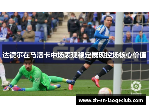 达德尔在马洛卡中场表现稳定展现控场核心价值 达德尔在马洛卡中场表现稳定展现控场核心价值
